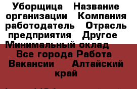 Уборщица › Название организации ­ Компания-работодатель › Отрасль предприятия ­ Другое › Минимальный оклад ­ 1 - Все города Работа » Вакансии   . Алтайский край